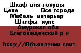 Шкаф для посуды › Цена ­ 1 500 - Все города Мебель, интерьер » Шкафы, купе   . Амурская обл.,Благовещенский р-н